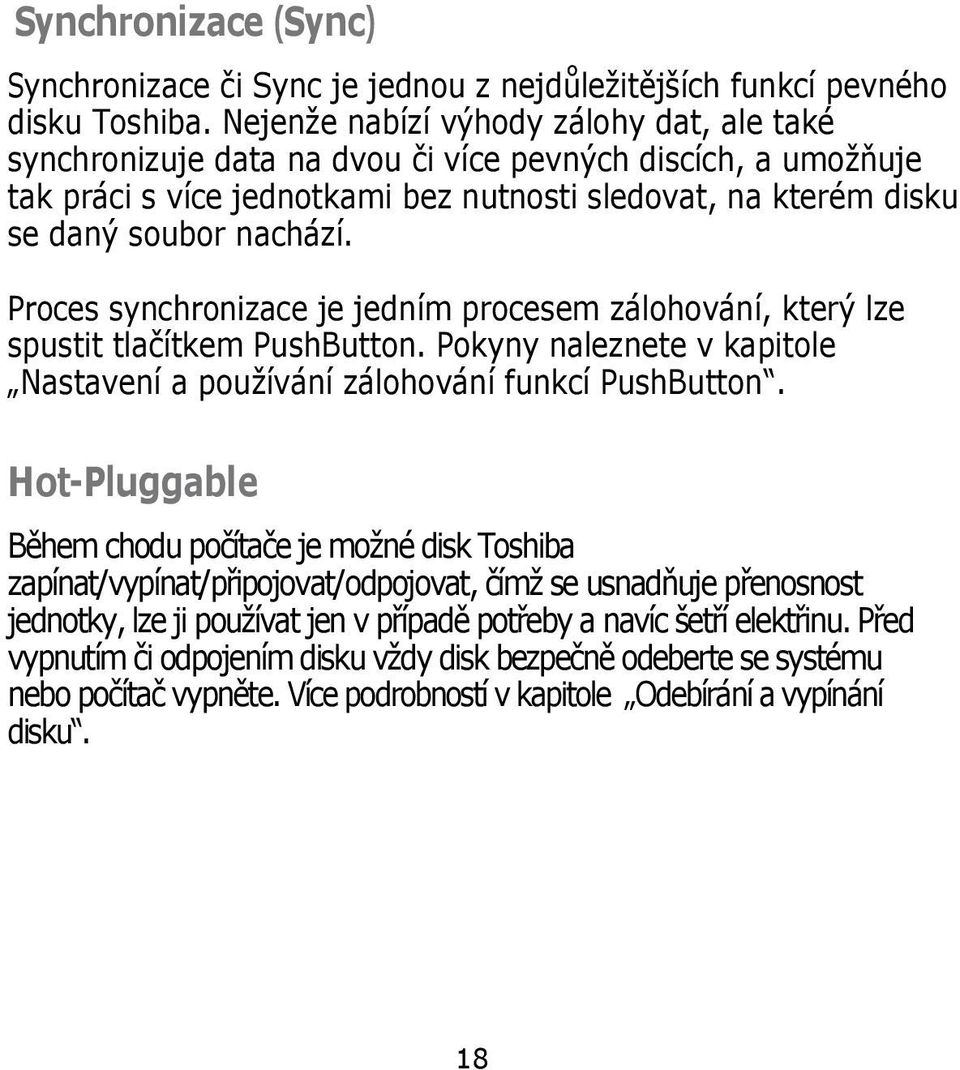 Proces synchronizace je jedním procesem zálohování, který lze spustit tlačítkem PushButton. Pokyny naleznete v kapitole Nastavení a používání zálohování funkcí PushButton.