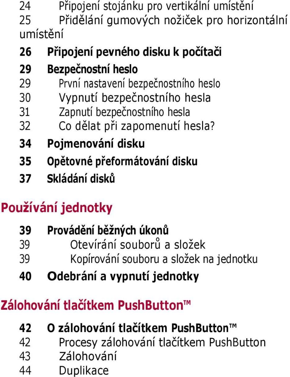 34 Pojmenování disku 35 Opětovné přeformátování disku 37 Skládání disků Používání jednotky 39 Provádění běžných úkonů 39 Otevírání souborů a složek 39 Kopírování