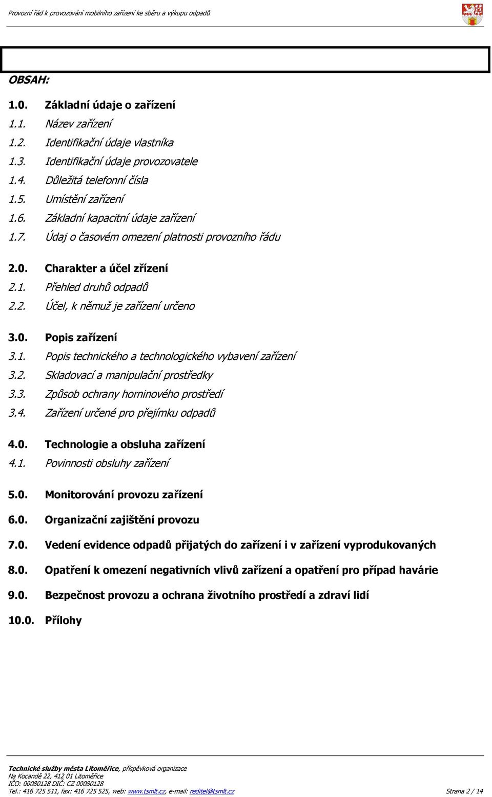 1. Popis technického a technologického vybavení zařízení 3.2. Skladovací a manipulační prostředky 3.3. Způsob ochrany horninového prostředí 3.4. Zařízení určené pro přejímku odpadů 4.0.