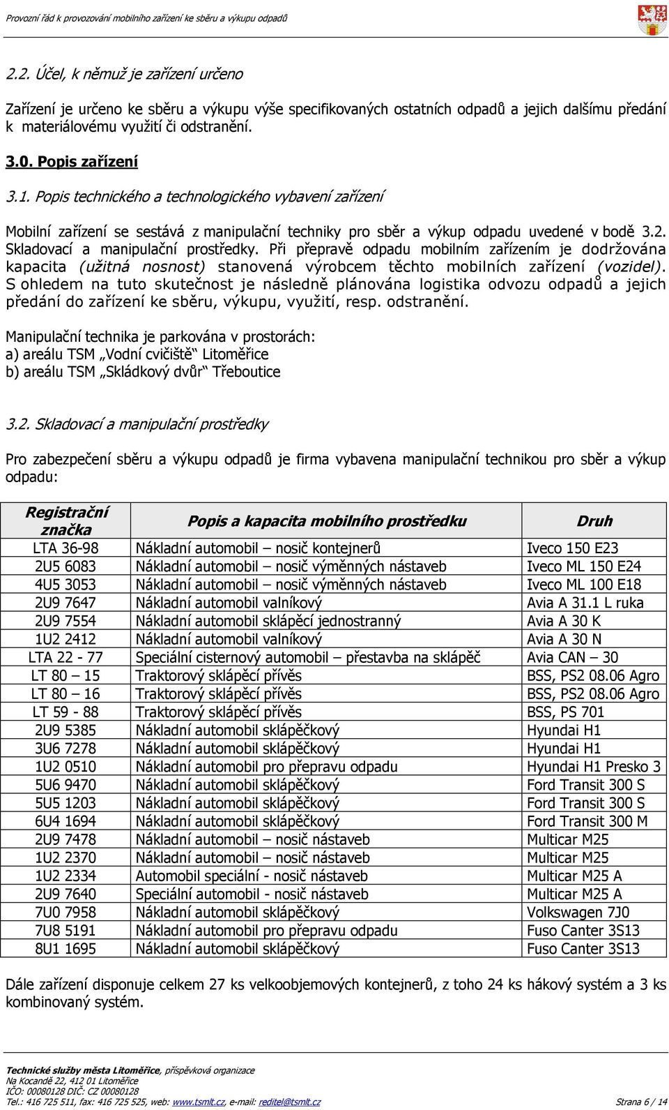 Při přepravě odpadu mobilním zařízením je dodržována kapacita (užitná nosnost) stanovená výrobcem těchto mobilních zařízení (vozidel).