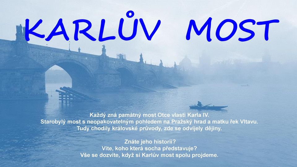 Vltavu. Tudy chodily královské průvody, zde se odvíjely dějiny.