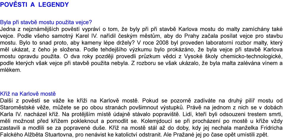 V roce 2008 byl proveden laboratorní rozbor malty, který měl ukázat, z čeho je složena. Podle tehdejšího výzkumu bylo prokázáno, že byla vejce při stavbě Karlova mostu opravdu použita.