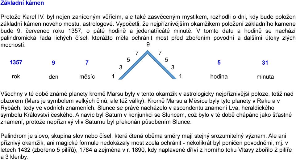 V tomto datu a hodině se nachází palindromická řada lichých čísel, kterážto měla ochránit most před zbořením povodní a dalšími útoky zlých mocností.