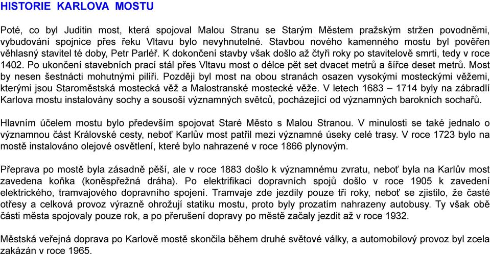 Po ukončení stavebních prací stál přes Vltavu most o délce pět set dvacet metrů a šířce deset metrů. Most by nesen šestnácti mohutnými pilíři.