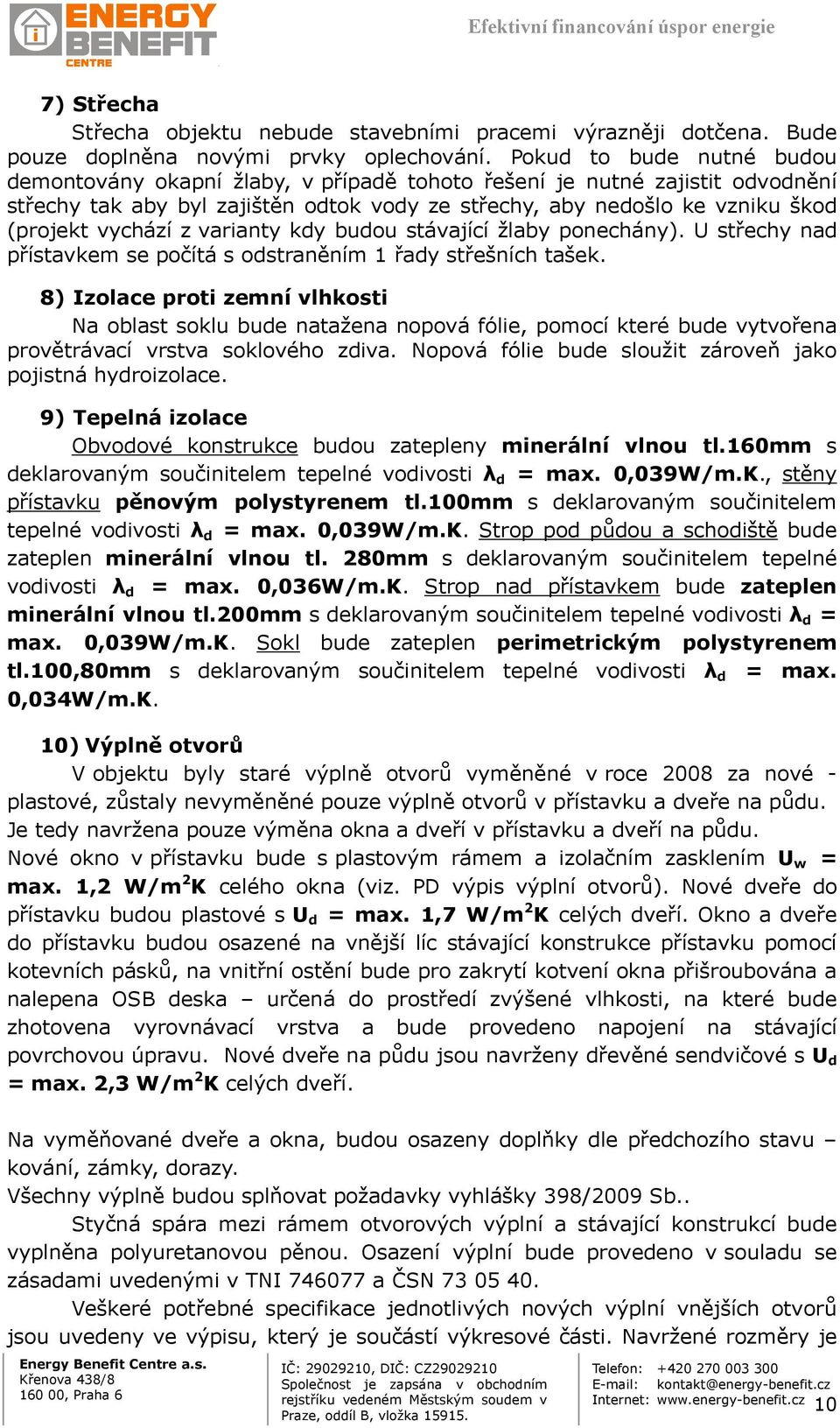 z varianty kdy budou stávající žlaby ponechány). U střechy nad přístavkem se počítá s odstraněním 1 řady střešních tašek.