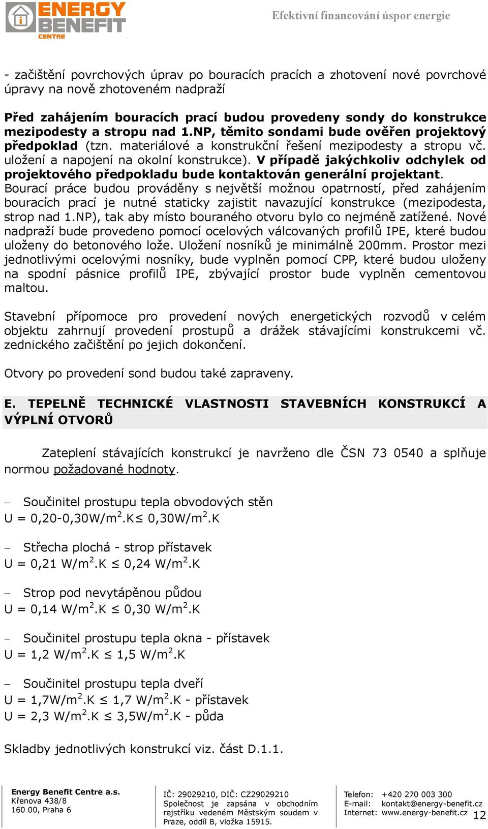 V případě jakýchkoliv odchylek od projektového předpokladu bude kontaktován generální projektant.