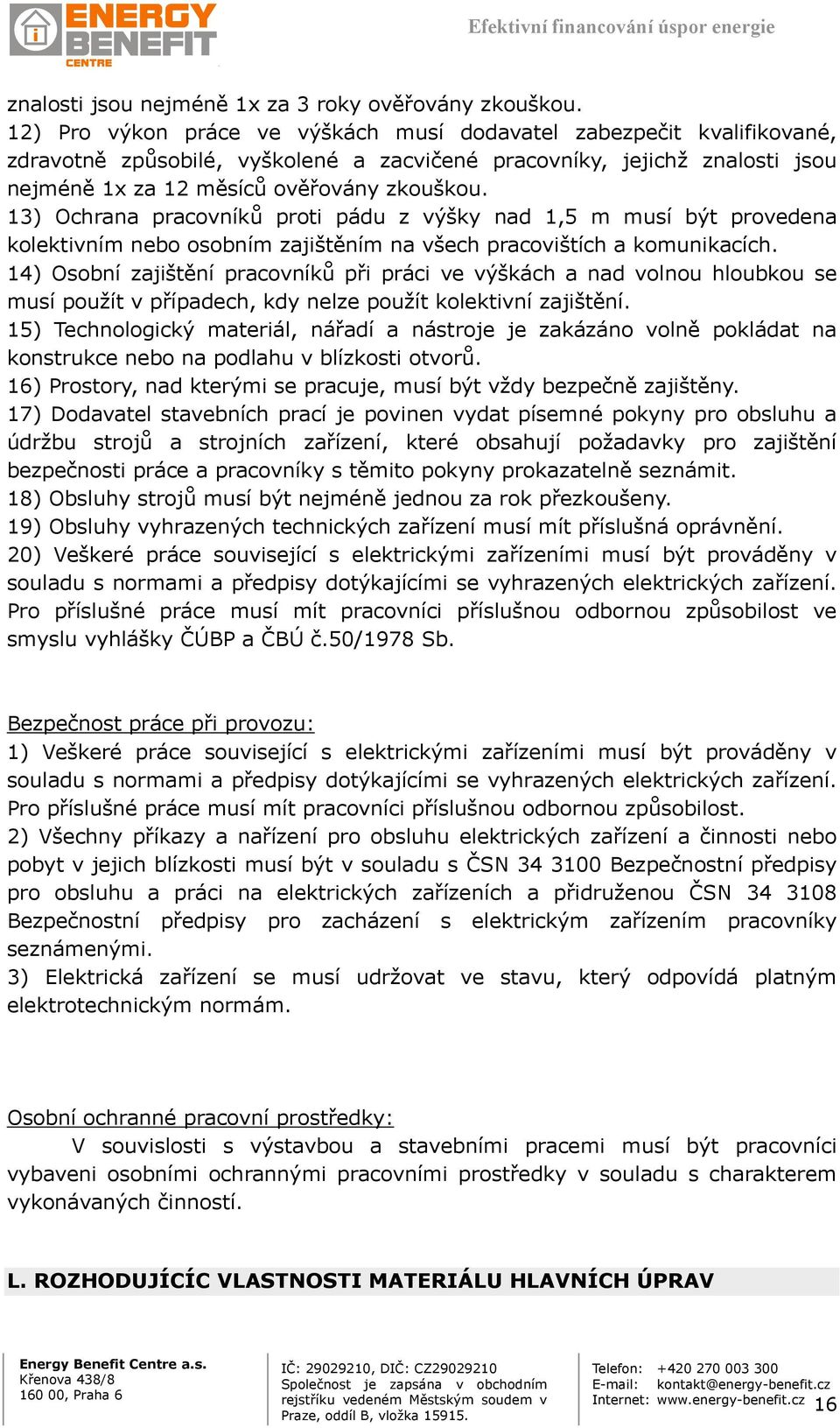 13) Ochrana pracovníků proti pádu z výšky nad 1,5 m musí být provedena kolektivním nebo osobním zajištěním na všech pracovištích a komunikacích.