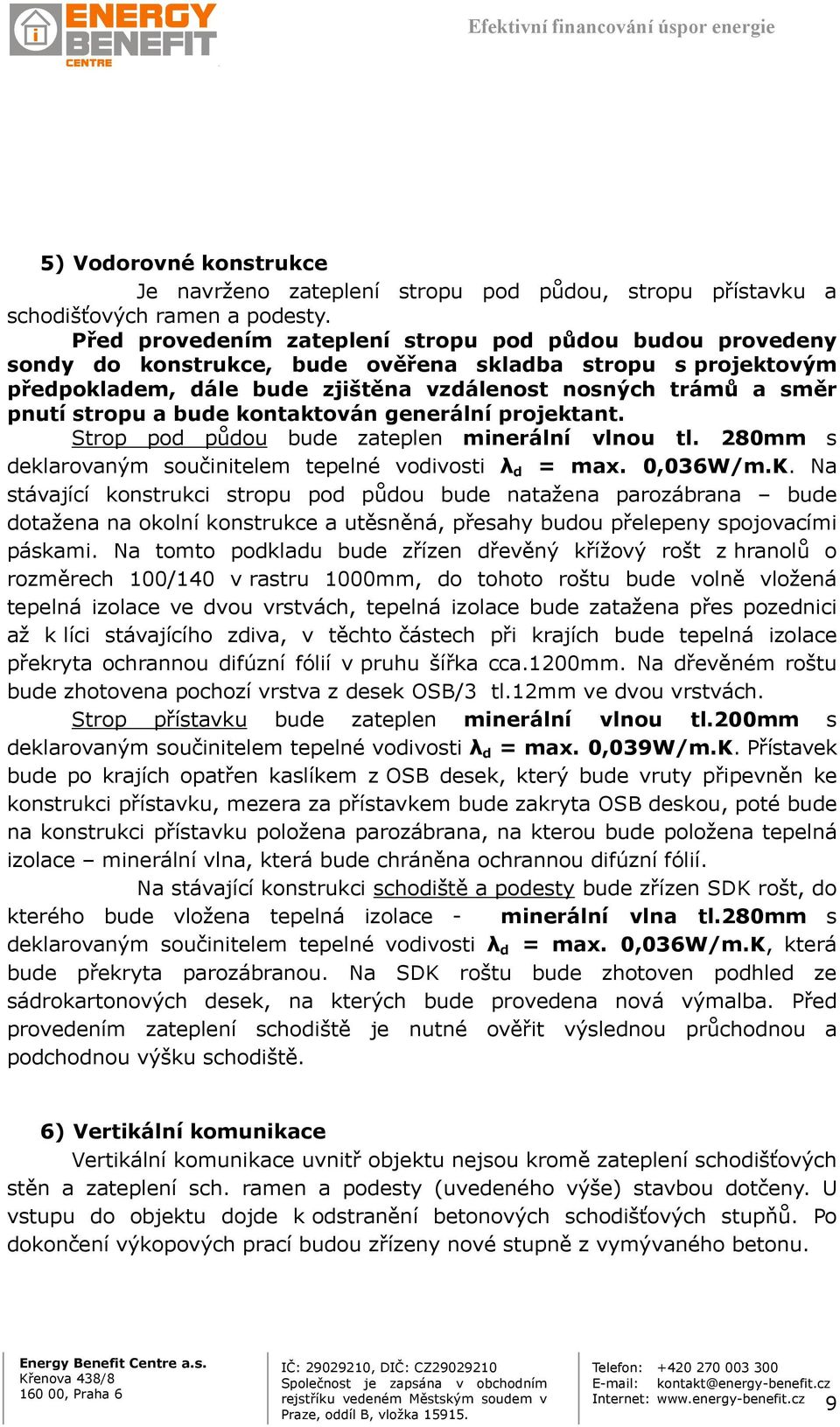 a bude kontaktován generální projektant. Strop pod půdou bude zateplen minerální vlnou tl. 280mm s deklarovaným součinitelem tepelné vodivosti λ d = max. 0,036W/m.K.