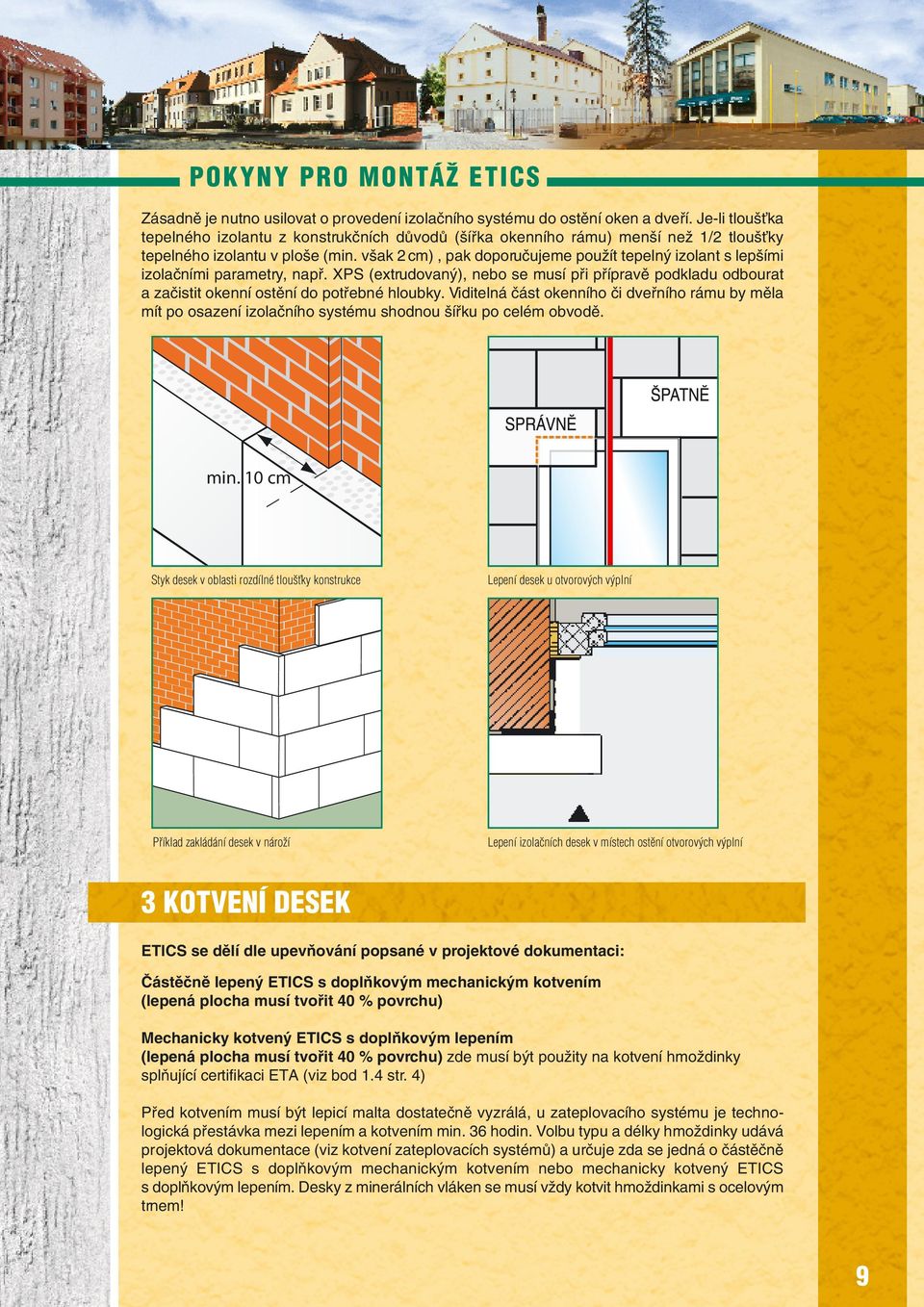 v ak 2cm), pak doporuãujeme pouïít tepeln izolant s lep ími izolaãními parametry, napfi. XPS (extrudovan ), nebo se musí pfii pfiípravû podkladu odbourat a zaãistit okenní ostûní do potfiebné hloubky.