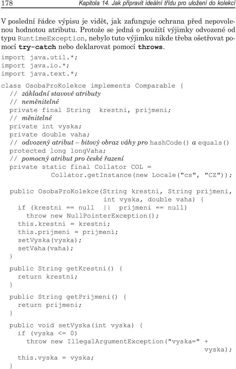 *; class OsobaProKolekce implements Comparable { // základní stavové atributy // neměnitelné private final String krestni, prijmeni; // měnitelné private int vyska; private double vaha; // odvozený