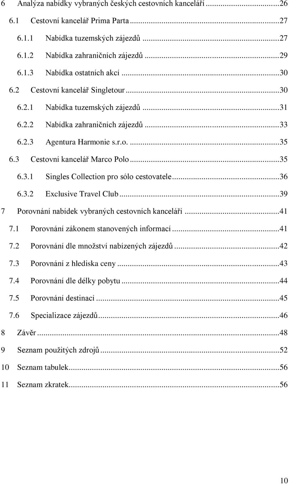 .. 35 6.3.1 Singles Collection pro sólo cestovatele... 36 6.3.2 Exclusive Travel Club... 39 7 Porovnání nabídek vybraných cestovních kanceláří... 41 7.1 Porovnání zákonem stanovených informací... 41 7.2 Porovnání dle množství nabízených zájezdů.