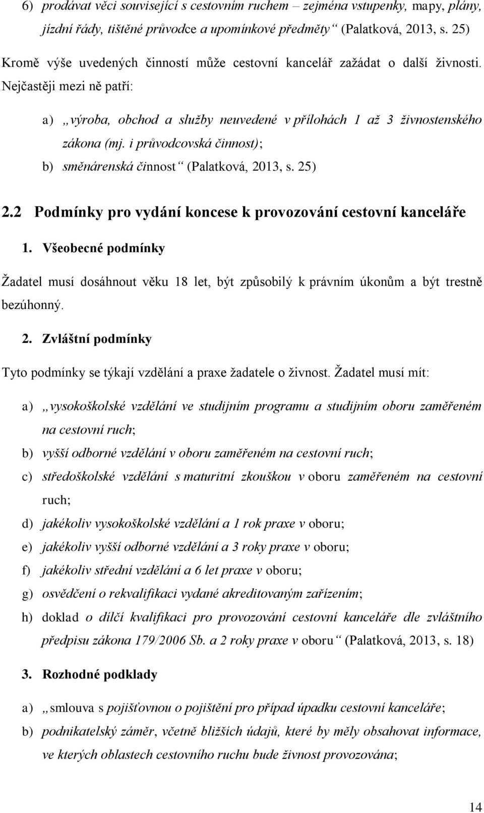 i průvodcovská činnost); b) směnárenská činnost (Palatková, 2013, s. 25) 2.2 Podmínky pro vydání koncese k provozování cestovní kanceláře 1.