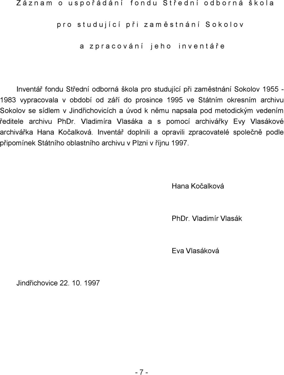 sídlem v Jindřichovicích a úvod k němu napsala pod metodickým vedením ředitele archivu PhDr. Vladimíra Vlasáka a s pomocí archivářky Evy Vlasákové archivářka Hana Kočalková.