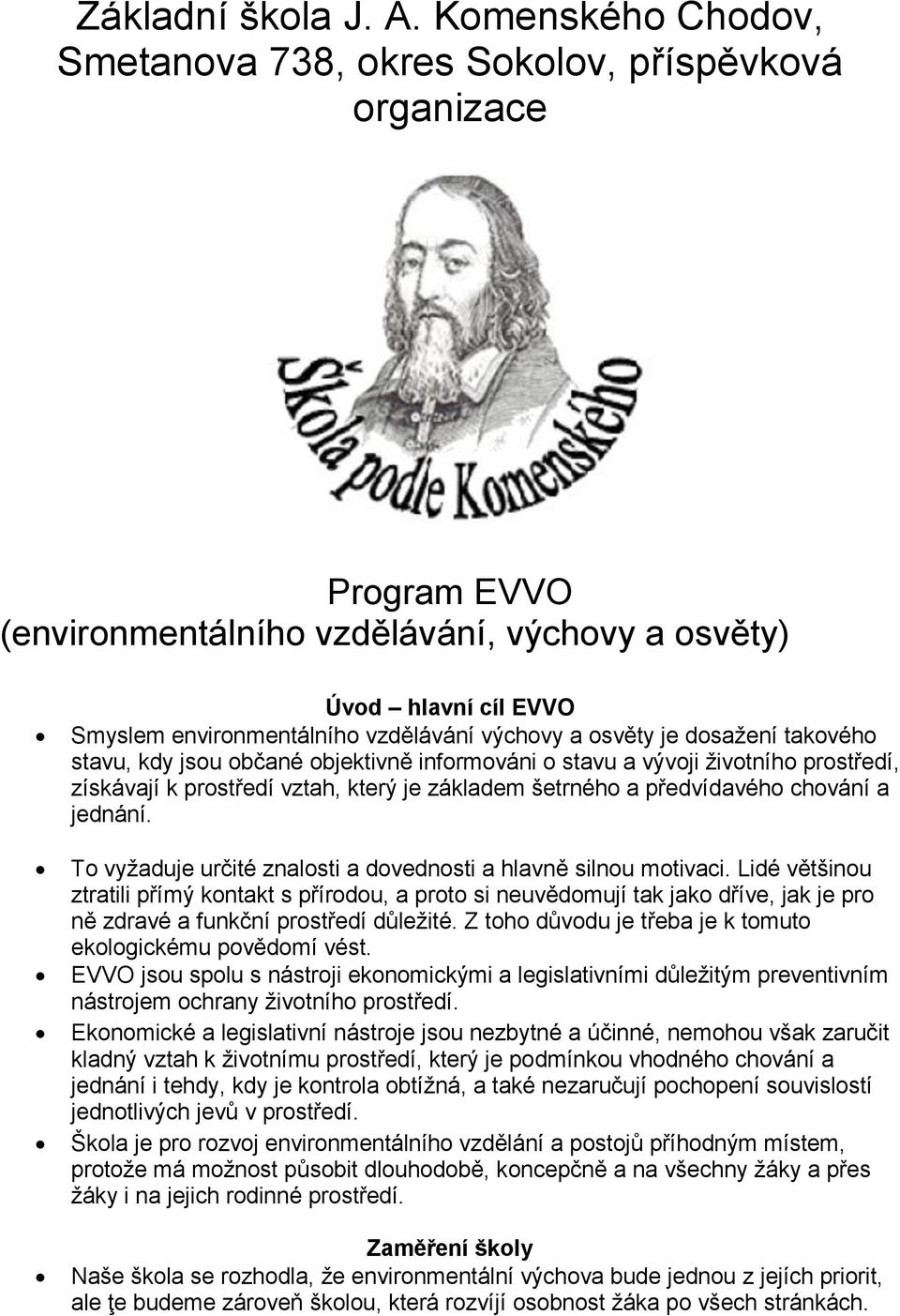 a osvěty je dosaţení takového stavu, kdy jsou občané objektivně informováni o stavu a vývoji ţivotního prostředí, získávají k prostředí vztah, který je základem šetrného a předvídavého chování a