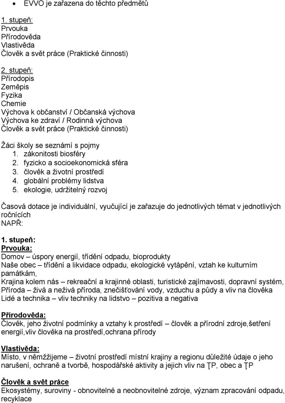 zákonitosti biosféry 2. fyzicko a socioekonomická sféra 3. člověk a ţivotní prostředí 4. globální problémy lidstva 5.