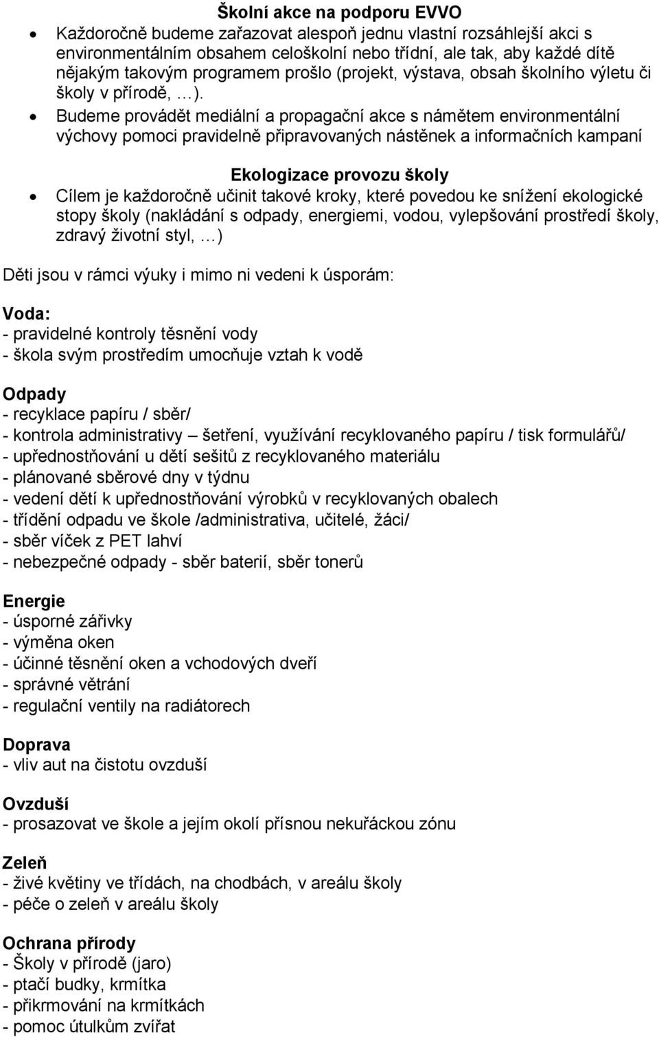 Budeme provádět mediální a propagační akce s námětem environmentální výchovy pomoci pravidelně připravovaných nástěnek a informačních kampaní Ekologizace provozu školy Cílem je kaţdoročně učinit