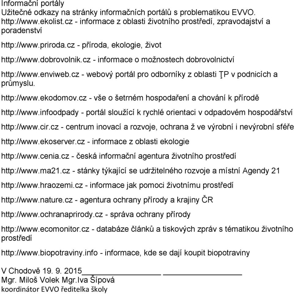 http://www.ekodomov.cz - vše o šetrném hospodaření a chování k přírodě http://www.infoodpady - portál slouţící k rychlé orientaci v odpadovém hospodářství http://www.cir.