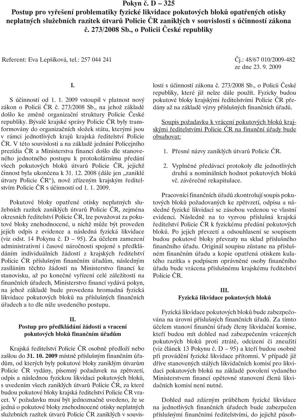 273/2008 Sb., na jehož základě došlo ke změně organizační struktury Policie České republiky.