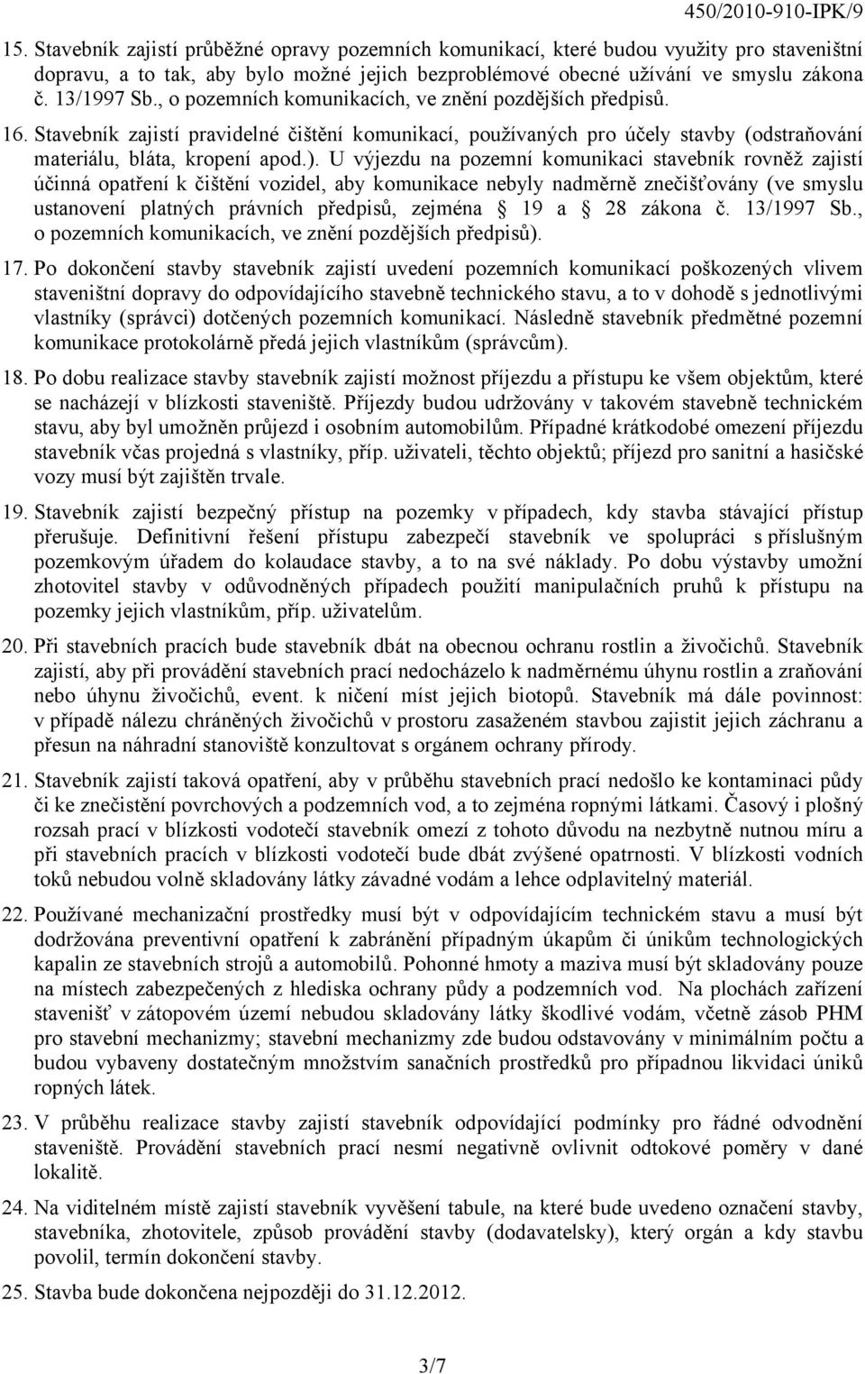 U výjezdu na pozemní komunikaci stavebník rovněž zajistí účinná opatření k čištění vozidel, aby komunikace nebyly nadměrně znečišťovány (ve smyslu ustanovení platných právních předpisů, zejména 19 a