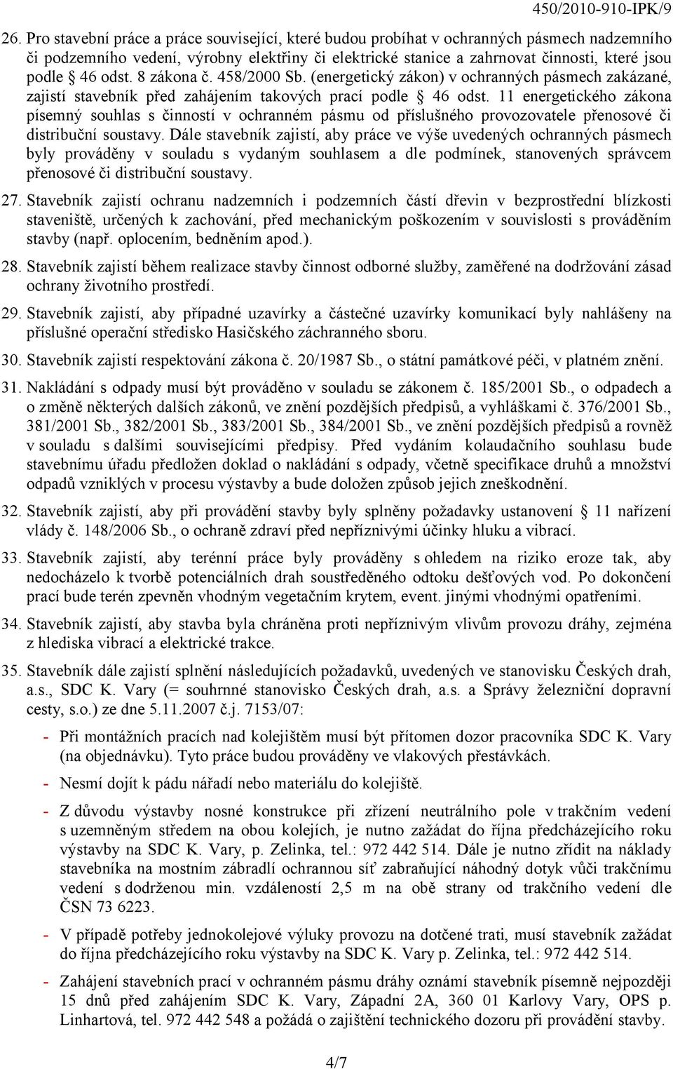 11 energetického zákona písemný souhlas s činností v ochranném pásmu od příslušného provozovatele přenosové či distribuční soustavy.