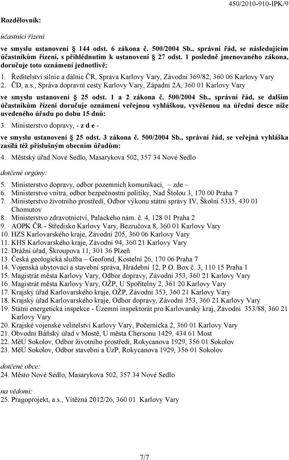 1 a 2 zákona č. 500/2004 Sb., správní řád, se dalším účastníkům řízení doručuje oznámení veřejnou vyhláškou, vyvěšenou na úřední desce níže uvedeného úřadu po dobu 15 dnů: 3.