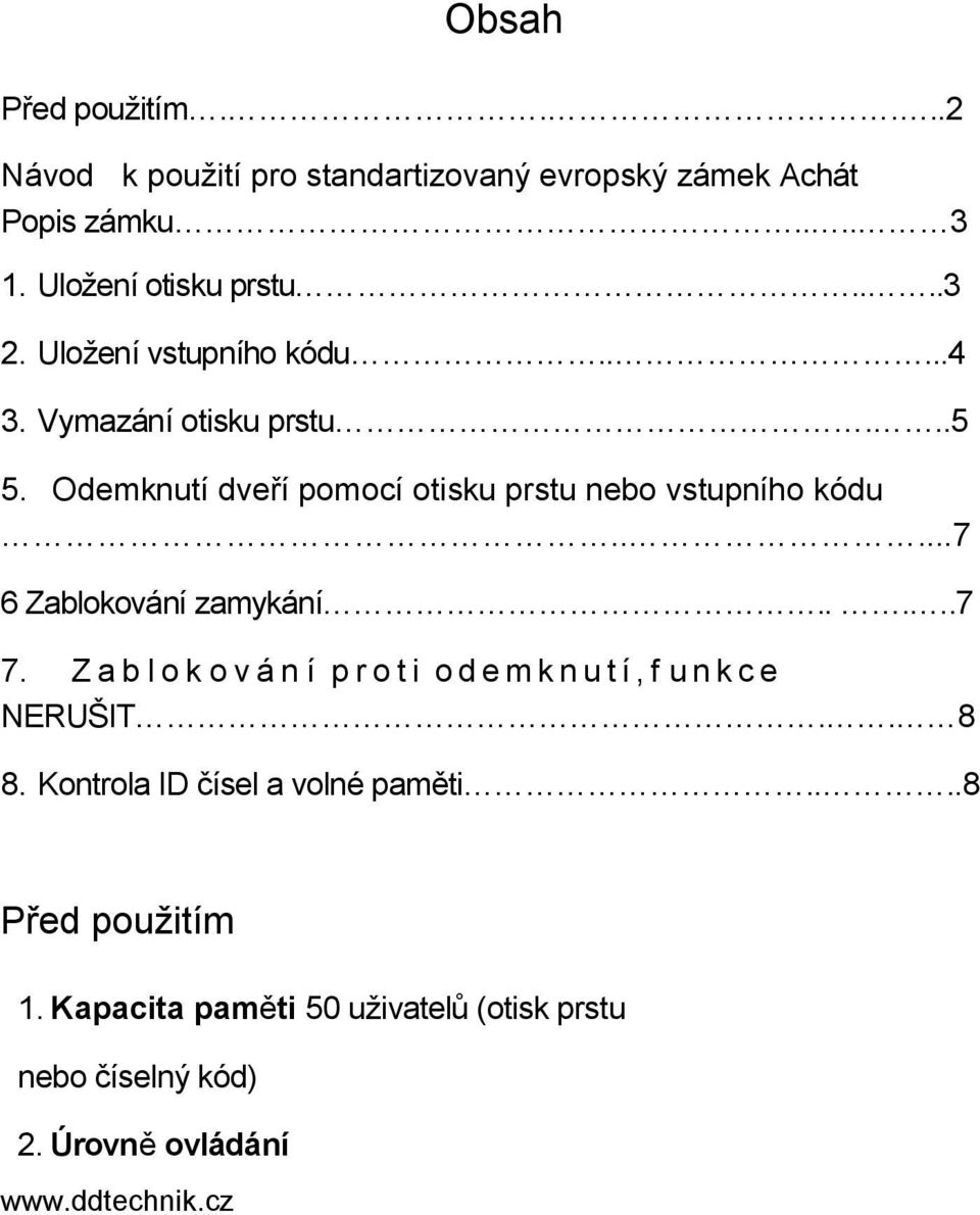 Odemknutí dveří pomocí otisku prstu nebo vstupního kódu.....7 6 Zablokování zamykání.....7 7.