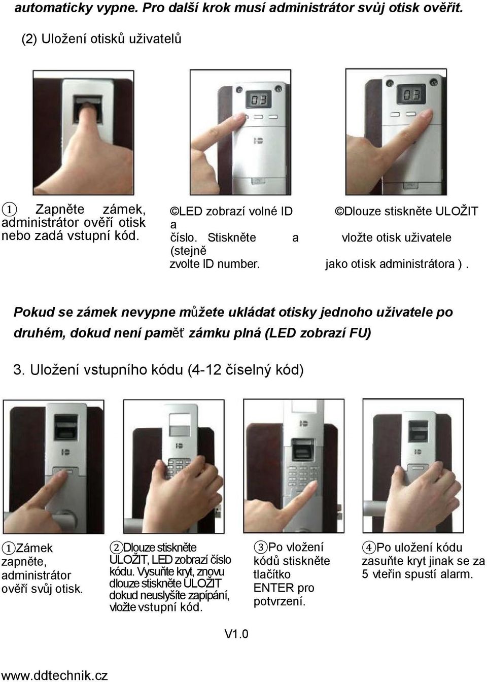 Pokud se zámek nevypne můžete ukládat otisky jednoho uživatele po druhém, dokud není paměť zámku plná (LED zobrazí FU) 3.