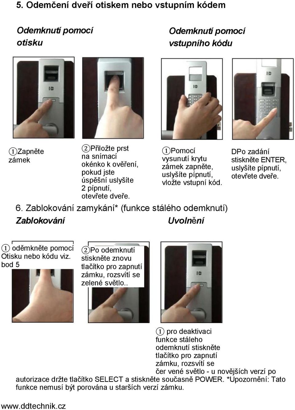 Zablokování zamykání* (funkce stálého odemknutí) Zablokování Uvolnění DPo zadání stiskněte ENTER, uslyšíte pípnutí, otevřete dveře. 1 oděmkněte pomocí Otisku nebo kódu viz.