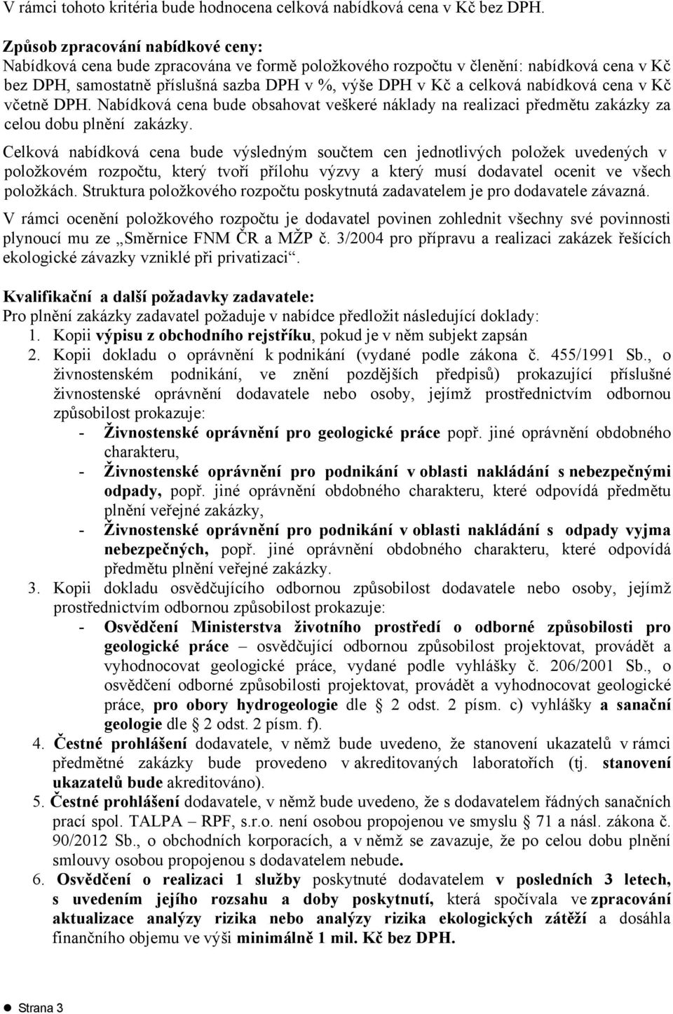 nabídková cena v Kč včetně DPH. Nabídková cena bude obsahovat veškeré náklady na realizaci předmětu zakázky za celou dobu plnění zakázky.