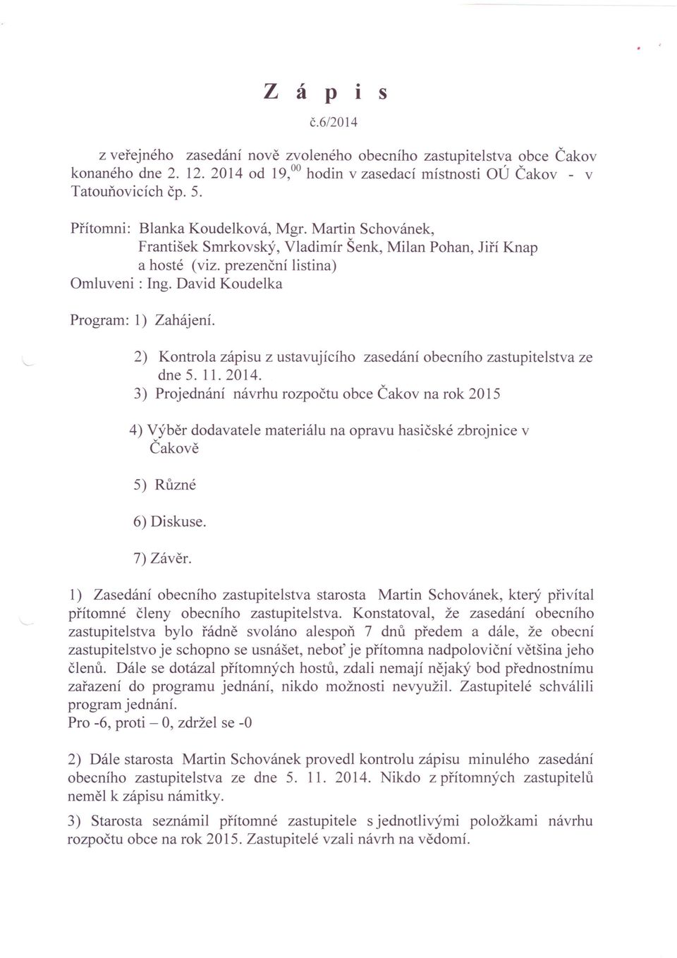 2) Kontrola zápisu z ustavujícího zasedání obecního zastupitelstva ze dne 5. 11. 2014.