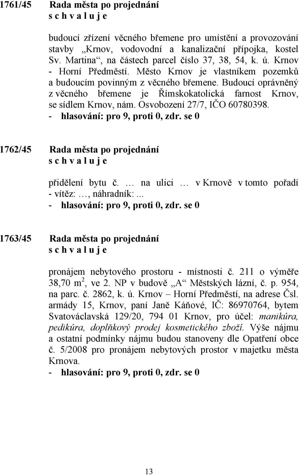 Osvobození 27/7, IČO 60780398. 1762/45 Rada města po projednání přidělení bytu č. na ulici v Krnově v tomto pořadí - vítěz:, náhradník:.