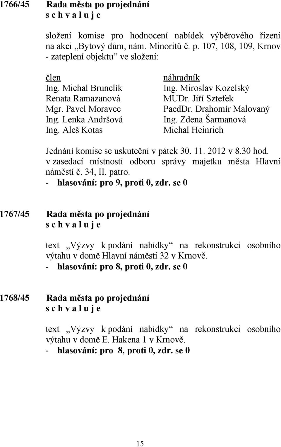 Zdena Šarmanová Michal Heinrich Jednání komise se uskuteční v pátek 30. 11. 2012 v 8.30 hod. v zasedací místnosti odboru správy majetku města Hlavní náměstí č. 34, II. patro.