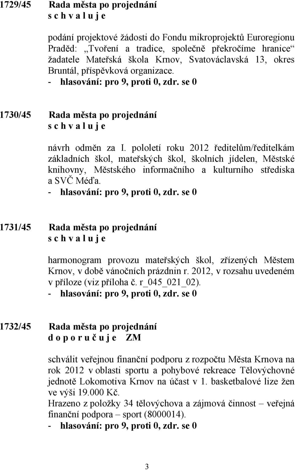 pololetí roku 2012 ředitelům/ředitelkám základních škol, mateřských škol, školních jídelen, Městské knihovny, Městského informačního a kulturního střediska a SVČ Méďa.