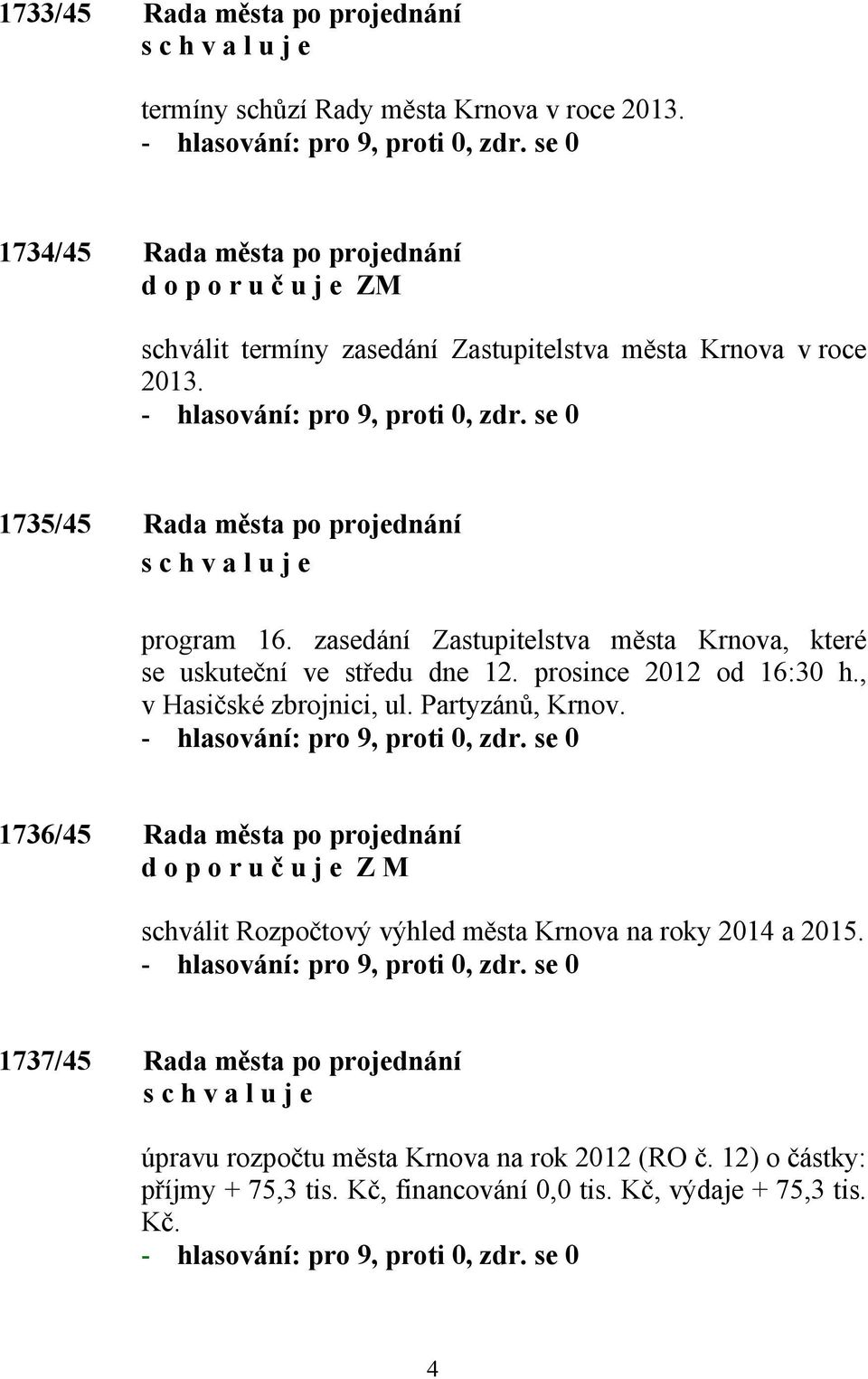 zasedání Zastupitelstva města Krnova, které se uskuteční ve středu dne 12. prosince 2012 od 16:30 h., v Hasičské zbrojnici, ul. Partyzánů, Krnov.