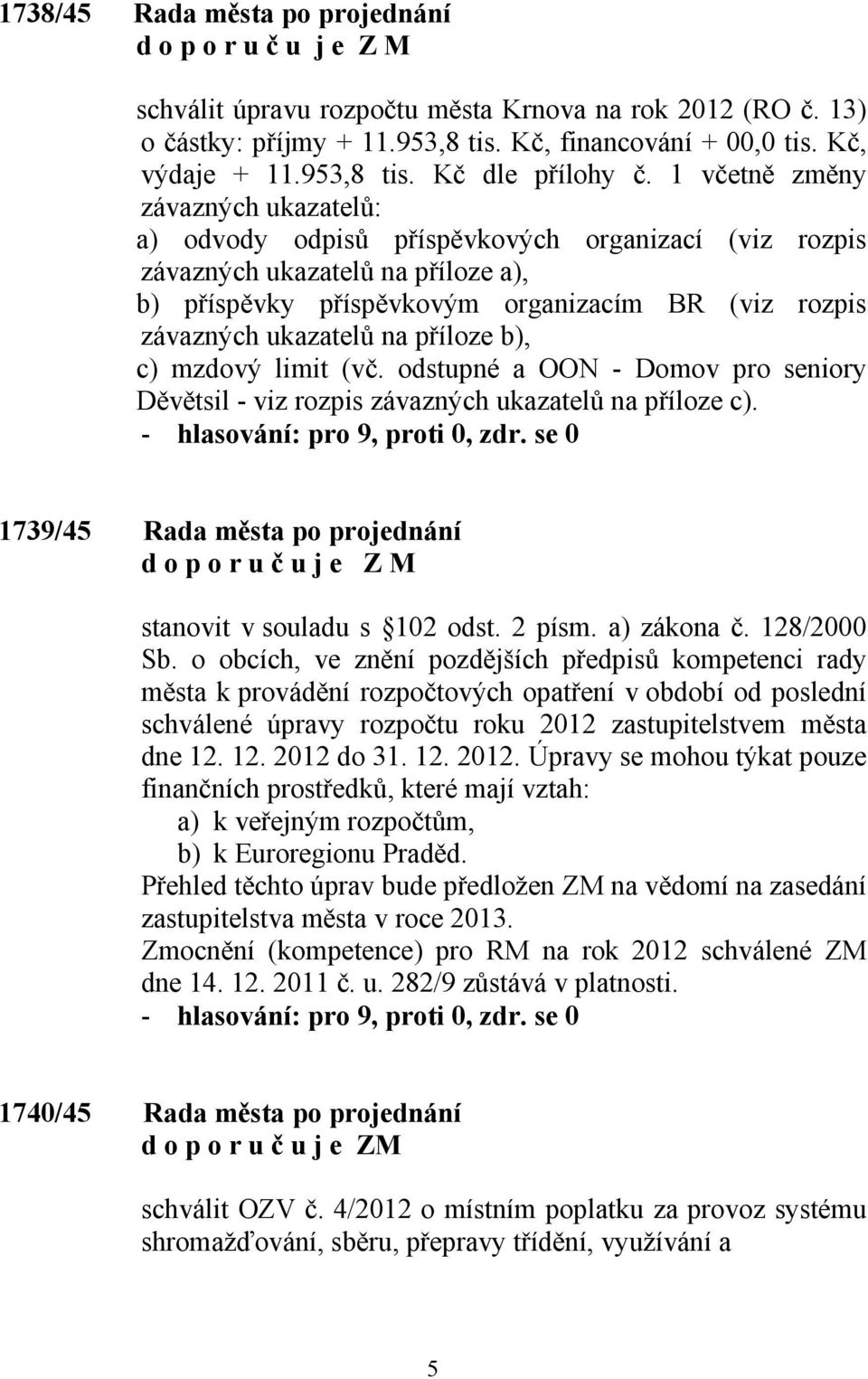 1 včetně změny závazných ukazatelů: a) odvody odpisů příspěvkových organizací (viz rozpis závazných ukazatelů na příloze a), b) příspěvky příspěvkovým organizacím BR (viz rozpis závazných ukazatelů