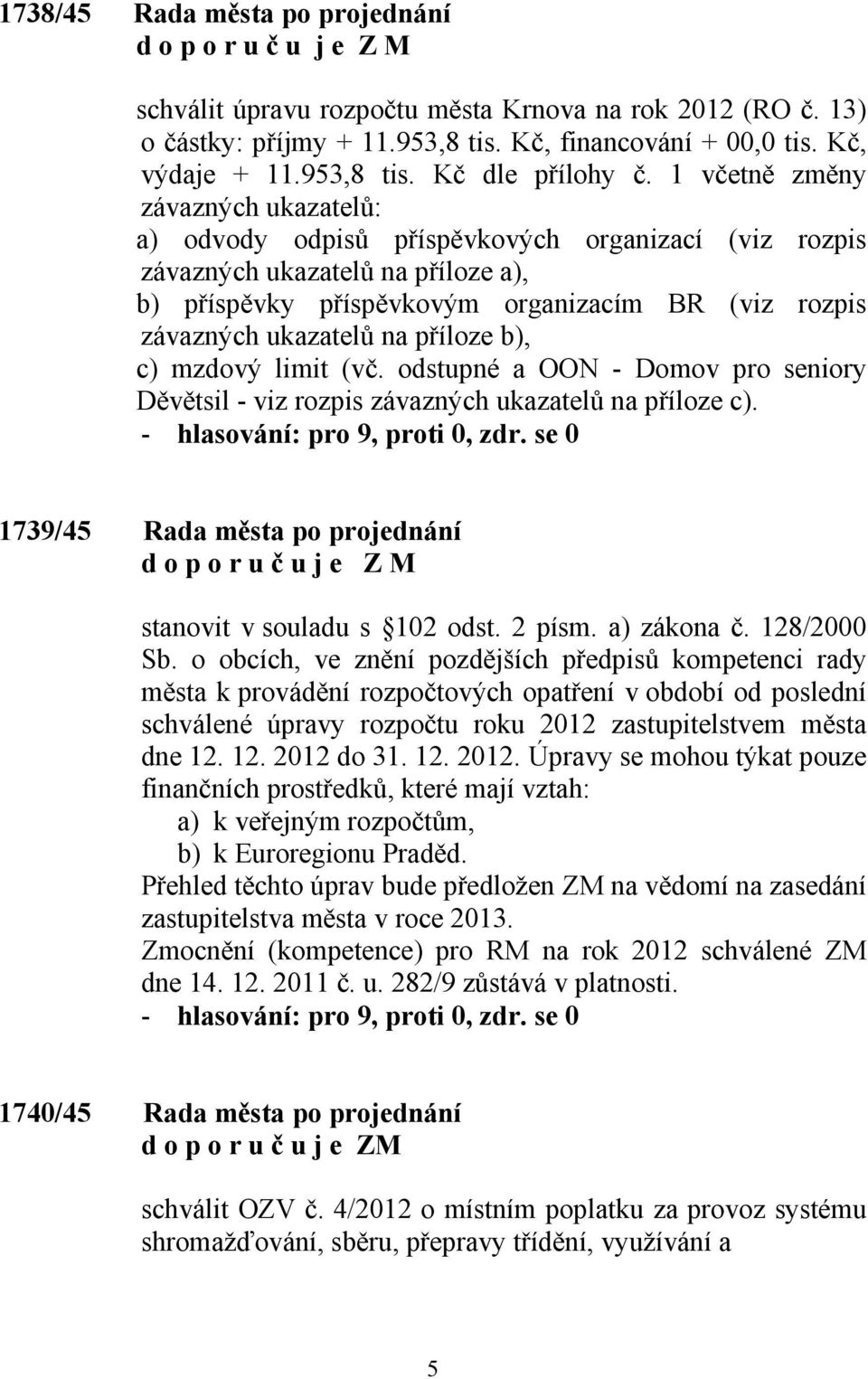 1 včetně změny závazných ukazatelů: a) odvody odpisů příspěvkových organizací (viz rozpis závazných ukazatelů na příloze a), b) příspěvky příspěvkovým organizacím BR (viz rozpis závazných ukazatelů