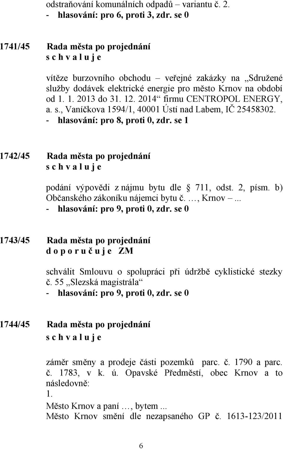 2014 firmu CENTROPOL ENERGY, a. s., Vaníčkova 1594/1, 40001 Ústí nad Labem, IČ 25458302. - hlasování: pro 8, proti 0, zdr.