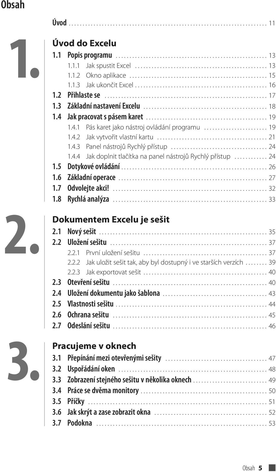 2 Přihlaste se........................................................... 17 1.3 Základní nastavení Excelu............................................. 18 1.4 Jak pracovat s pásem karet............................................ 19 1.