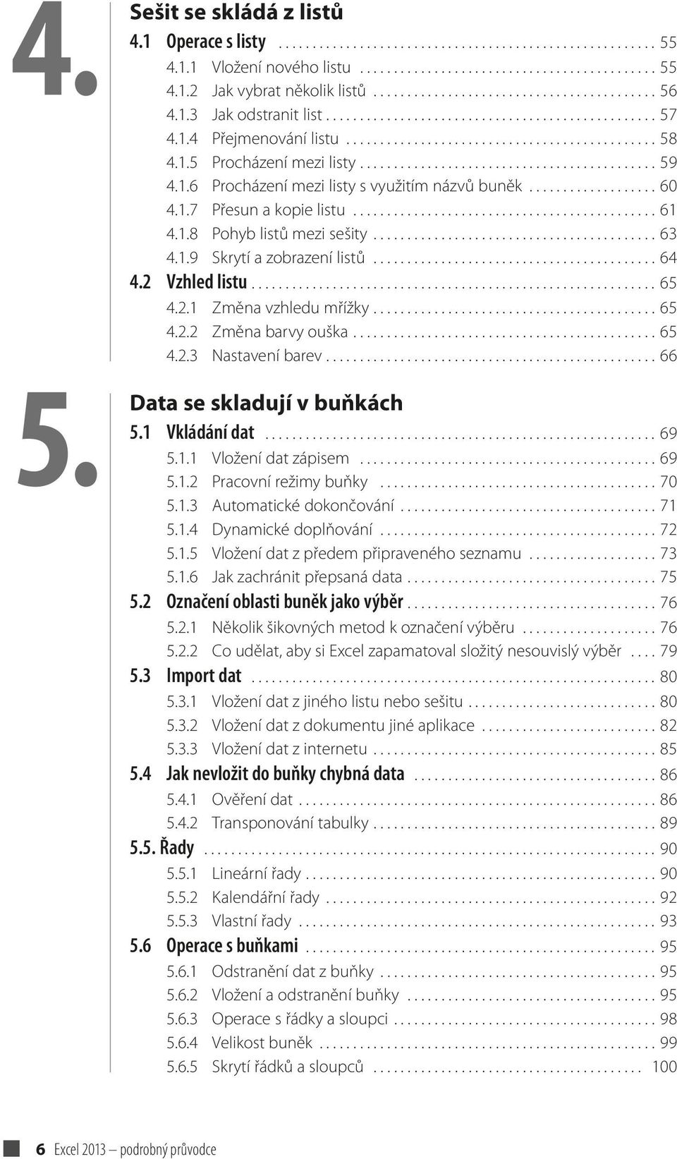 ........................................... 59 4.1.6 Procházení mezi listy s využitím názvů buněk................... 60 4.1.7 Přesun a kopie listu............................................. 61 4.1.8 Pohyb listů mezi sešity.