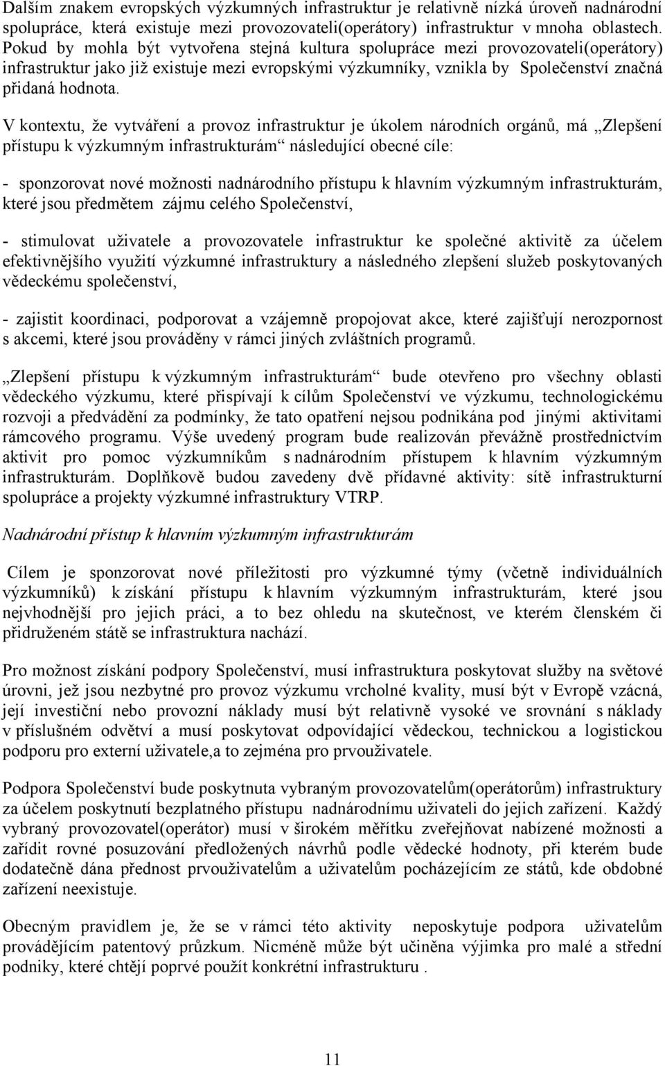 V kontextu, že vytváření a provoz infrastruktur je úkolem národních orgánů, má Zlepšení přístupu k výzkumným infrastrukturám následující obecné cíle: - sponzorovat nové možnosti nadnárodního přístupu