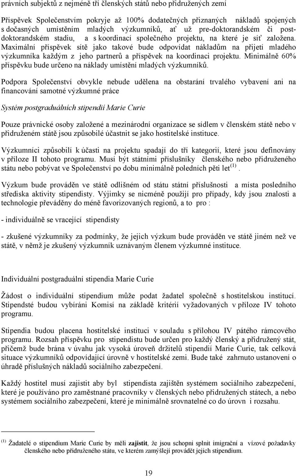 Maximální příspěvek sítě jako takové bude odpovídat nákladům na přijetí mladého výzkumníka každým z jeho partnerů a příspěvek na koordinaci projektu.