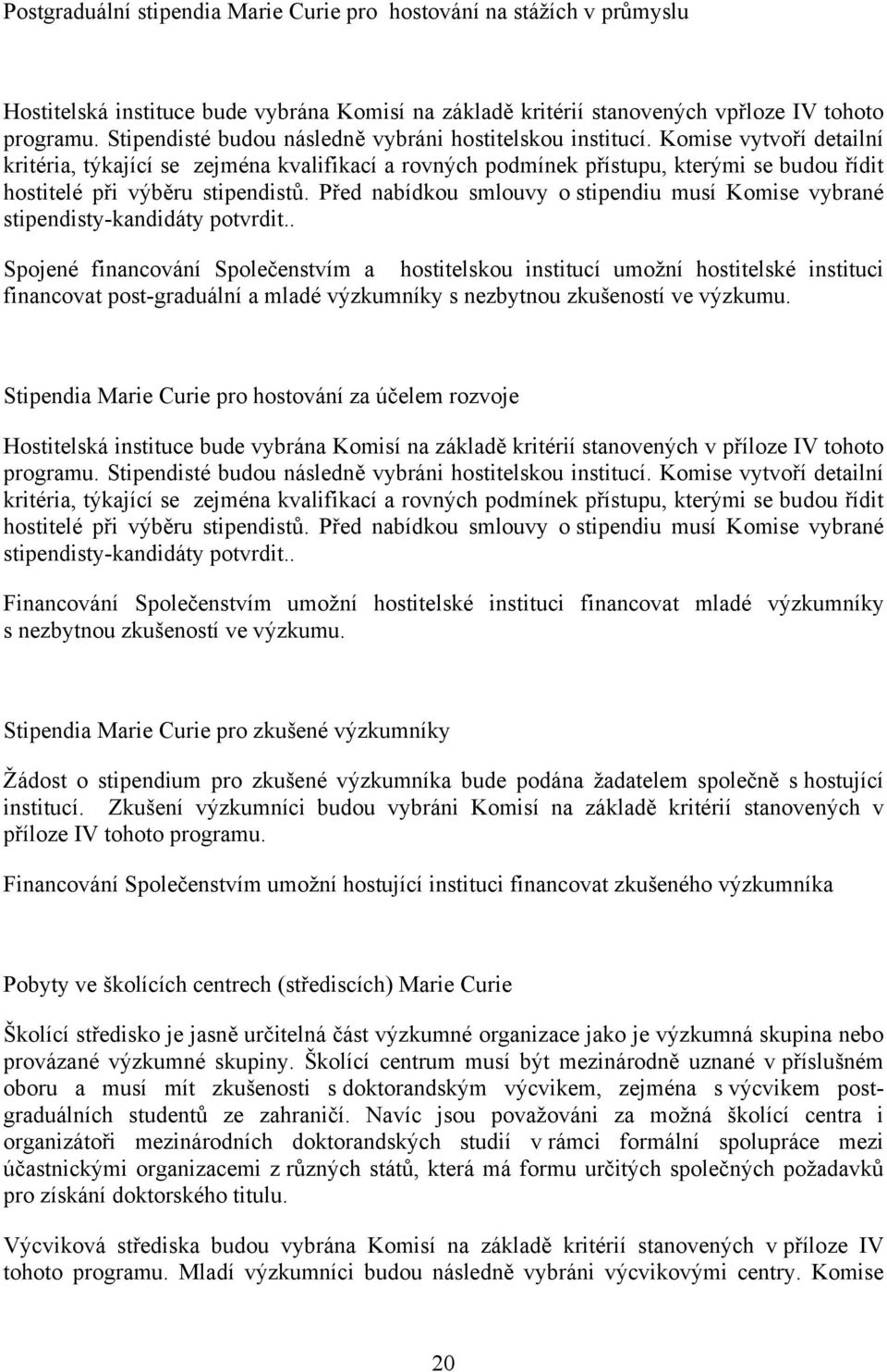 Komise vytvoří detailní kritéria, týkající se zejména kvalifikací a rovných podmínek přístupu, kterými se budou řídit hostitelé při výběru stipendistů.