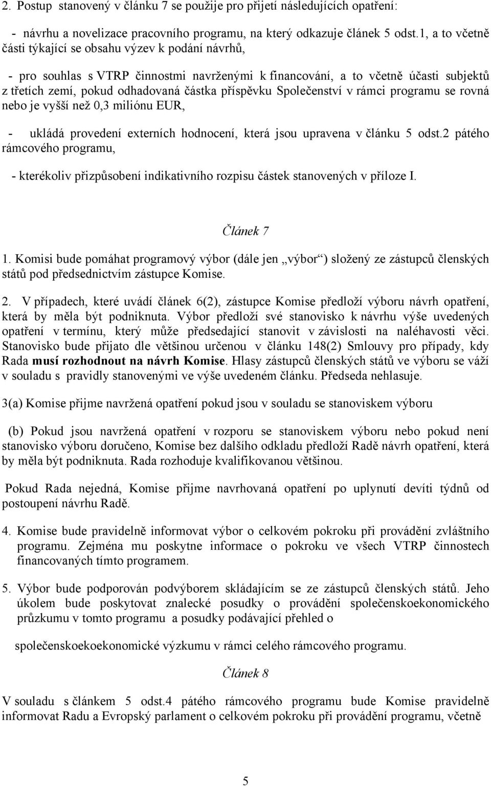 Společenství v rámci programu se rovná nebo je vyšší než 0,3 miliónu EUR, - ukládá provedení externích hodnocení, která jsou upravena v článku 5 odst.