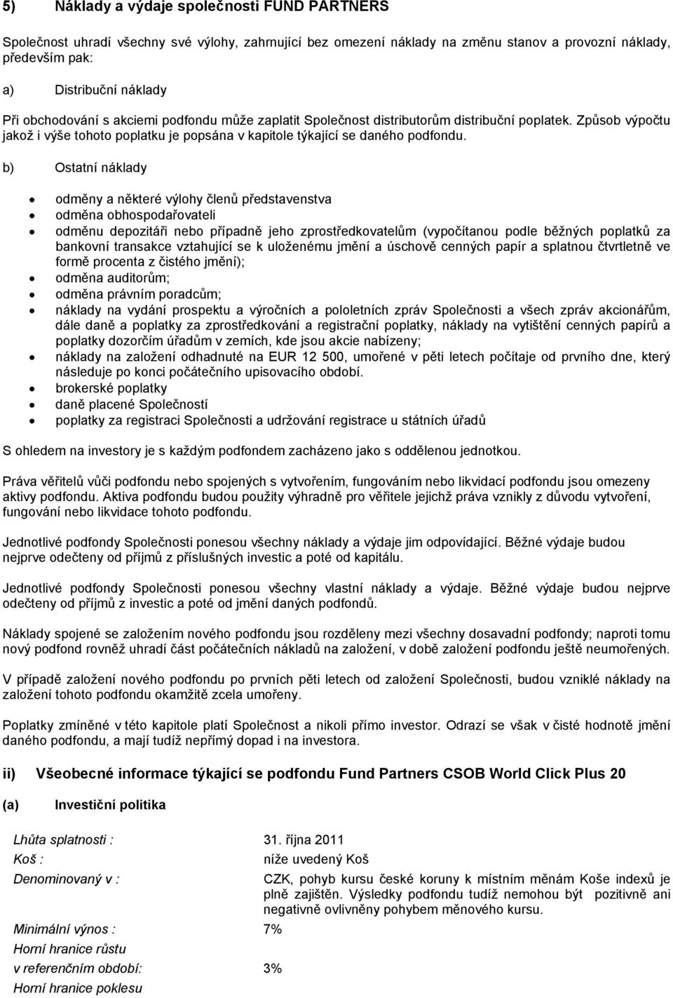 b) Ostatní náklady odměny a některé výlohy členů představenstva odměna obhospodařovateli odměnu depozitáři nebo případně jeho zprostředkovatelům (vypočítanou podle běžných poplatků za bankovní