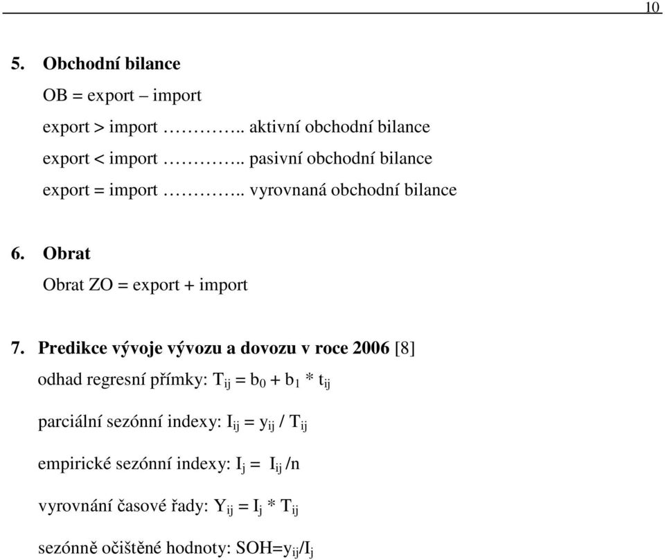 Predikce vývoje vývozu a dovozu v roce 2006 [8] odhad regresní přímky: T ij = b 0 + b 1 * t ij parciální sezónní