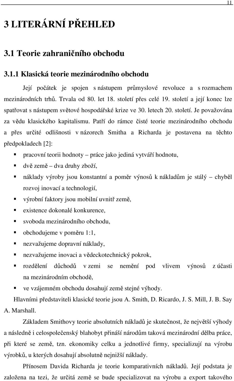 Patří do rámce čisté teorie mezinárodního obchodu a přes určité odlišnosti v názorech Smitha a Richarda je postavena na těchto předpokladech [2]: pracovní teorii hodnoty práce jako jediná vytváří