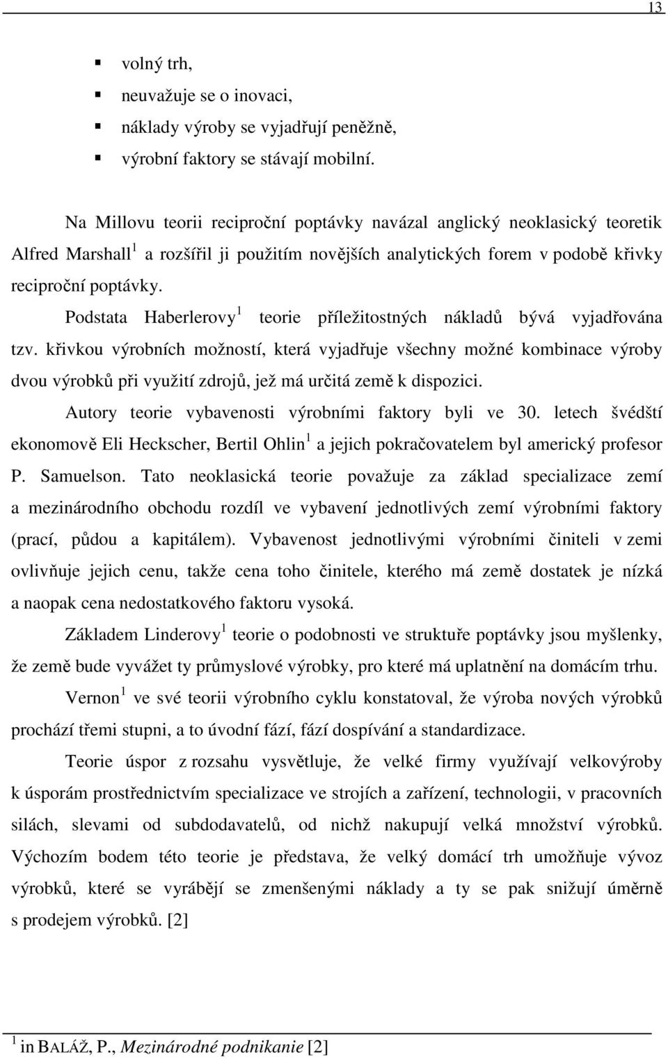 Podstata Haberlerovy 1 teorie příležitostných nákladů bývá vyjadřována tzv.