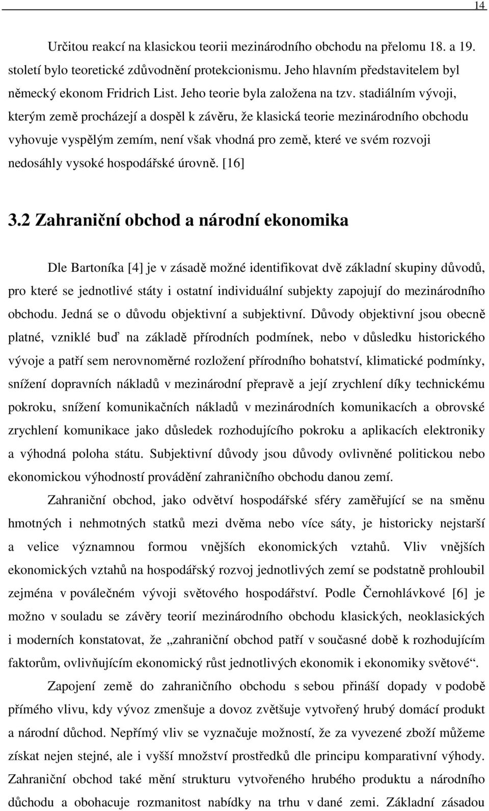 stadiálním vývoji, kterým země procházejí a dospěl k závěru, že klasická teorie mezinárodního obchodu vyhovuje vyspělým zemím, není však vhodná pro země, které ve svém rozvoji nedosáhly vysoké