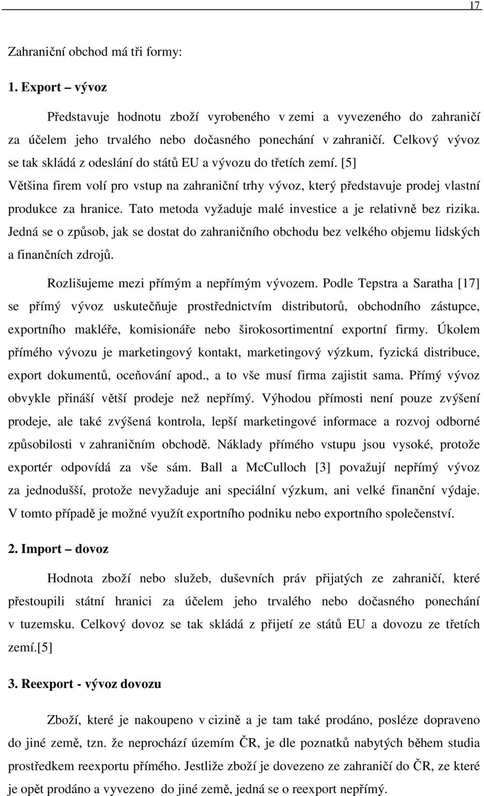 Tato metoda vyžaduje malé investice a je relativně bez rizika. Jedná se o způsob, jak se dostat do zahraničního obchodu bez velkého objemu lidských a finančních zdrojů.