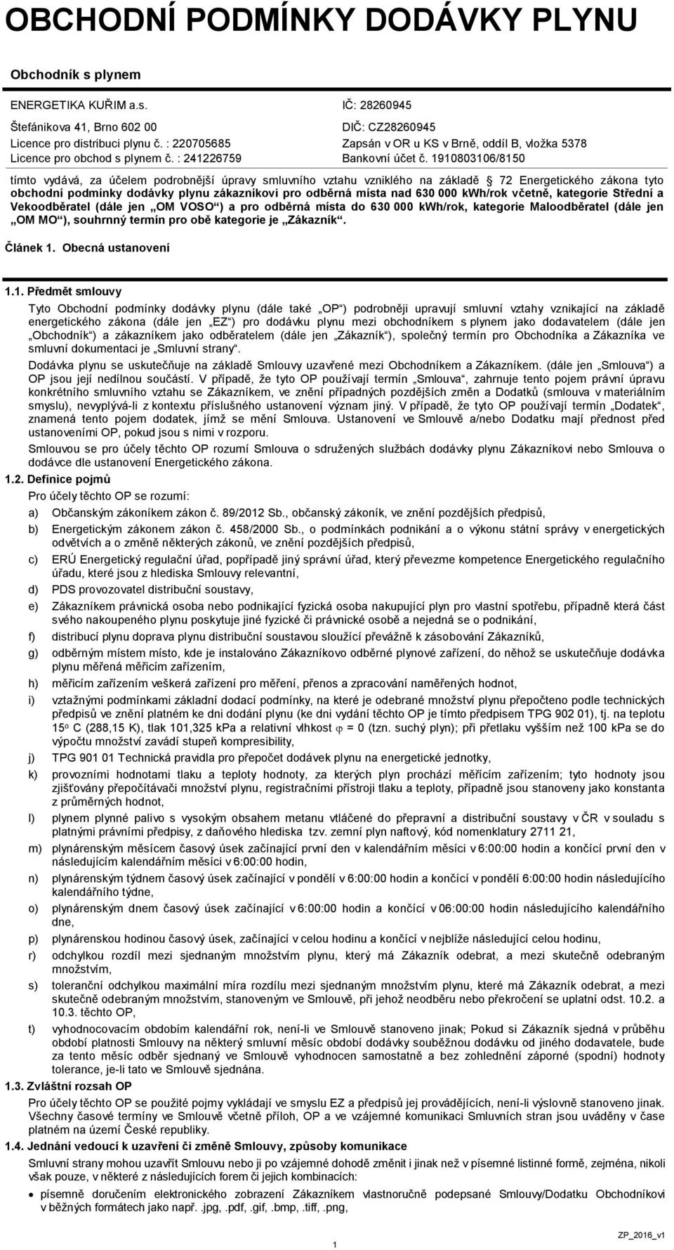 1910803106/8150 tímto vydává, za účelem podrobnější úpravy smluvního vztahu vzniklého na základě 72 Energetického zákona tyto obchodní podmínky dodávky plynu zákazníkovi pro odběrná místa nad 630 000